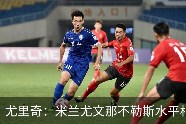尤里奇：米兰尤文那不勒斯水平相当 谁夺冠看表现